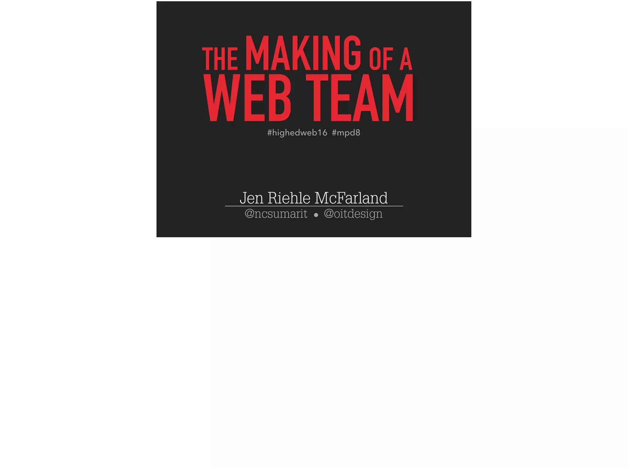 @ncsumarit @oitdesign
THE MAKINGOF A 
WEB TEAM
Jen Riehle McFarland
#highedweb16 #mpd8
 