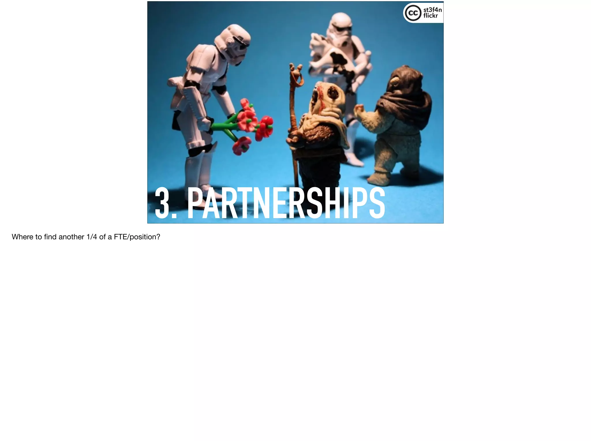 st3f4n 
ﬂickr
3. PARTNERSHIPSWhere to ﬁnd another 1/4 of a FTE/position?
 