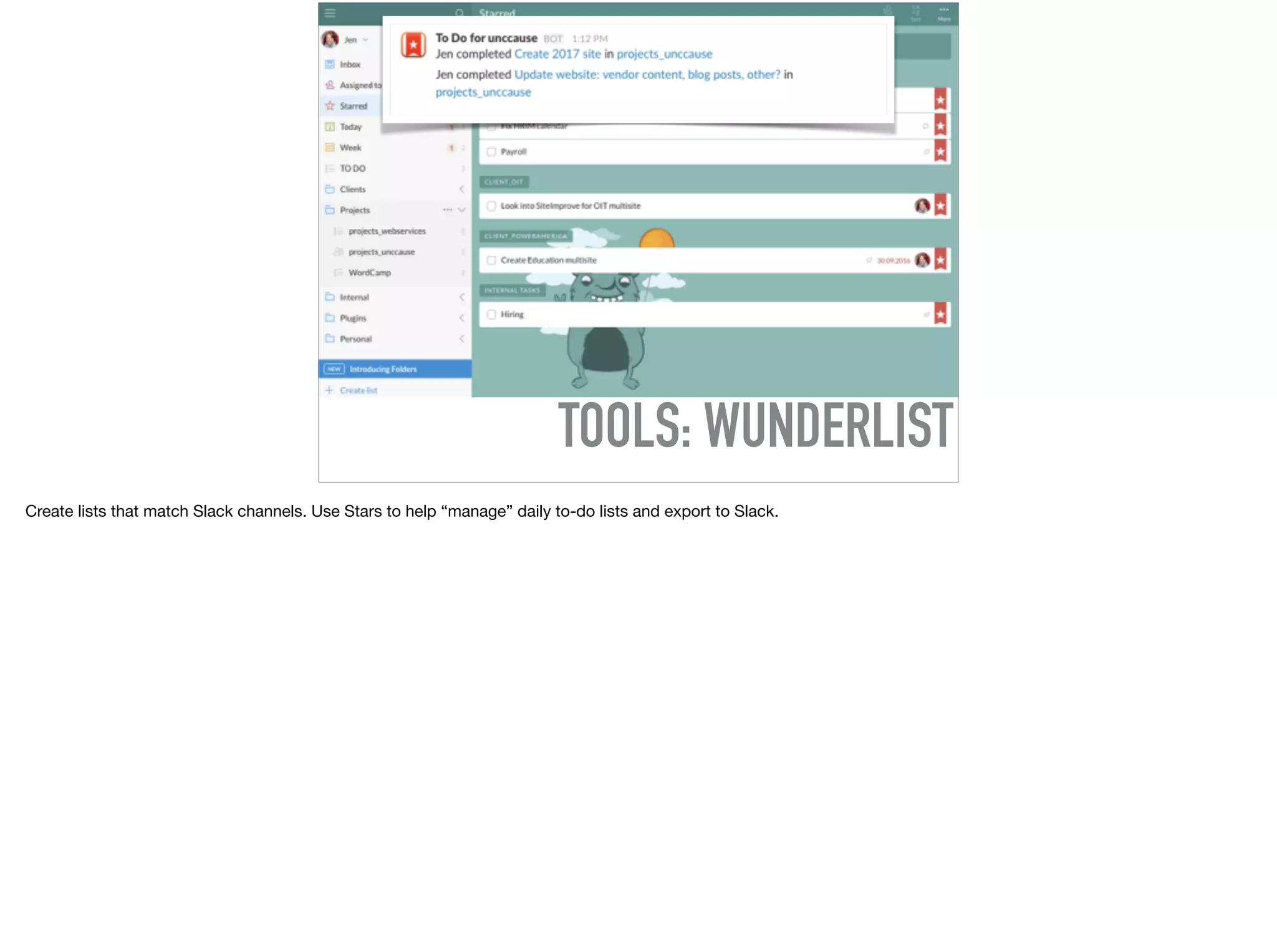 TOOLS: WUNDERLIST
Create lists that match Slack channels. Use Stars to help “manage” daily to-do lists and export to Slack.
 