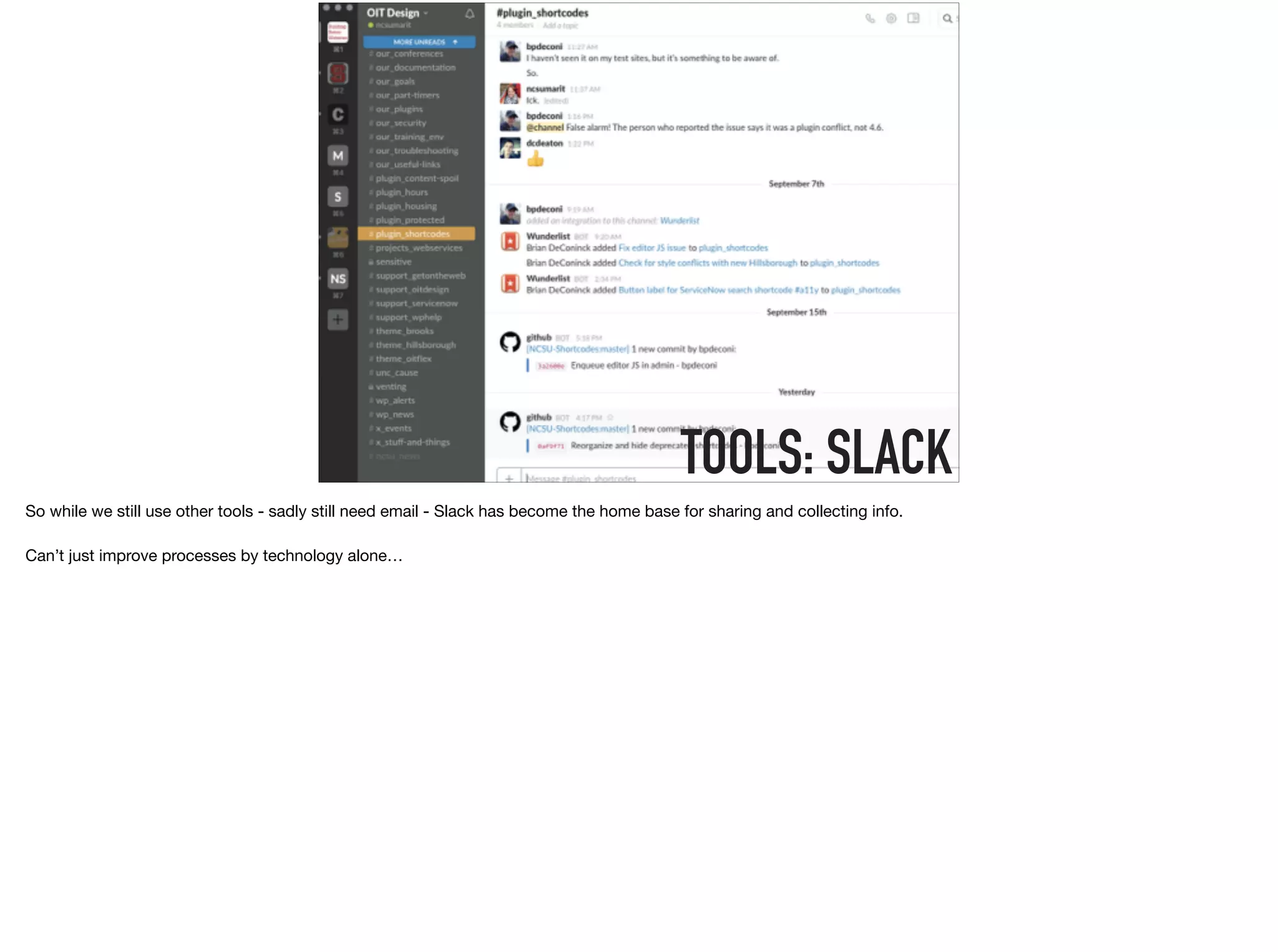 TOOLS: SLACK
So while we still use other tools - sadly still need email - Slack has become the home base for sharing and collecting info.

Can’t just improve processes by technology alone…
 