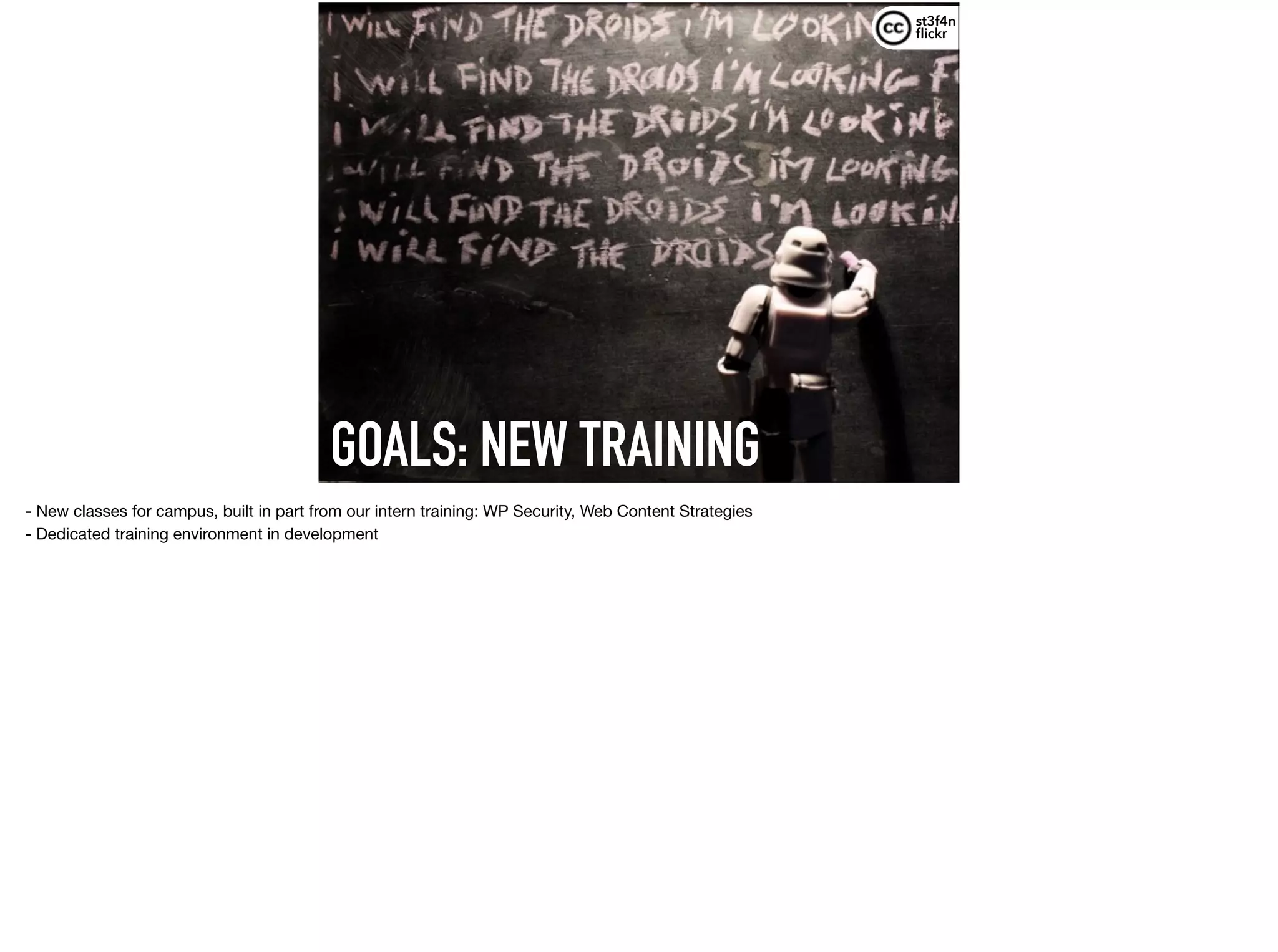 GOALS: NEW TRAINING
st3f4n 
ﬂickr
- New classes for campus, built in part from our intern training: WP Security, Web Content Strategies

- Dedicated training environment in development
 
