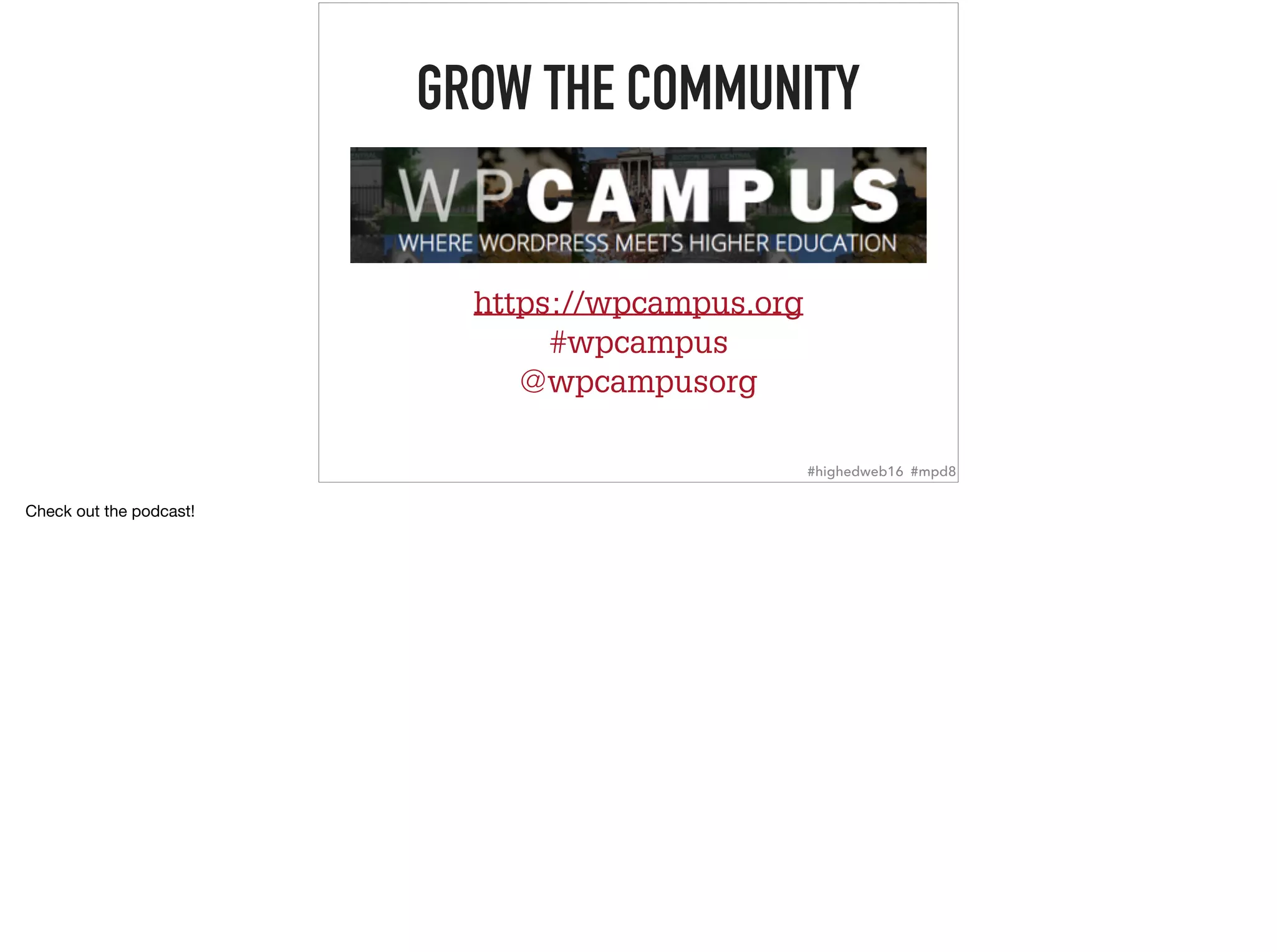 GROW THE COMMUNITY
https://wpcampus.org
#wpcampus
@wpcampusorg
#highedweb16 #mpd8
Check out the podcast!
 
