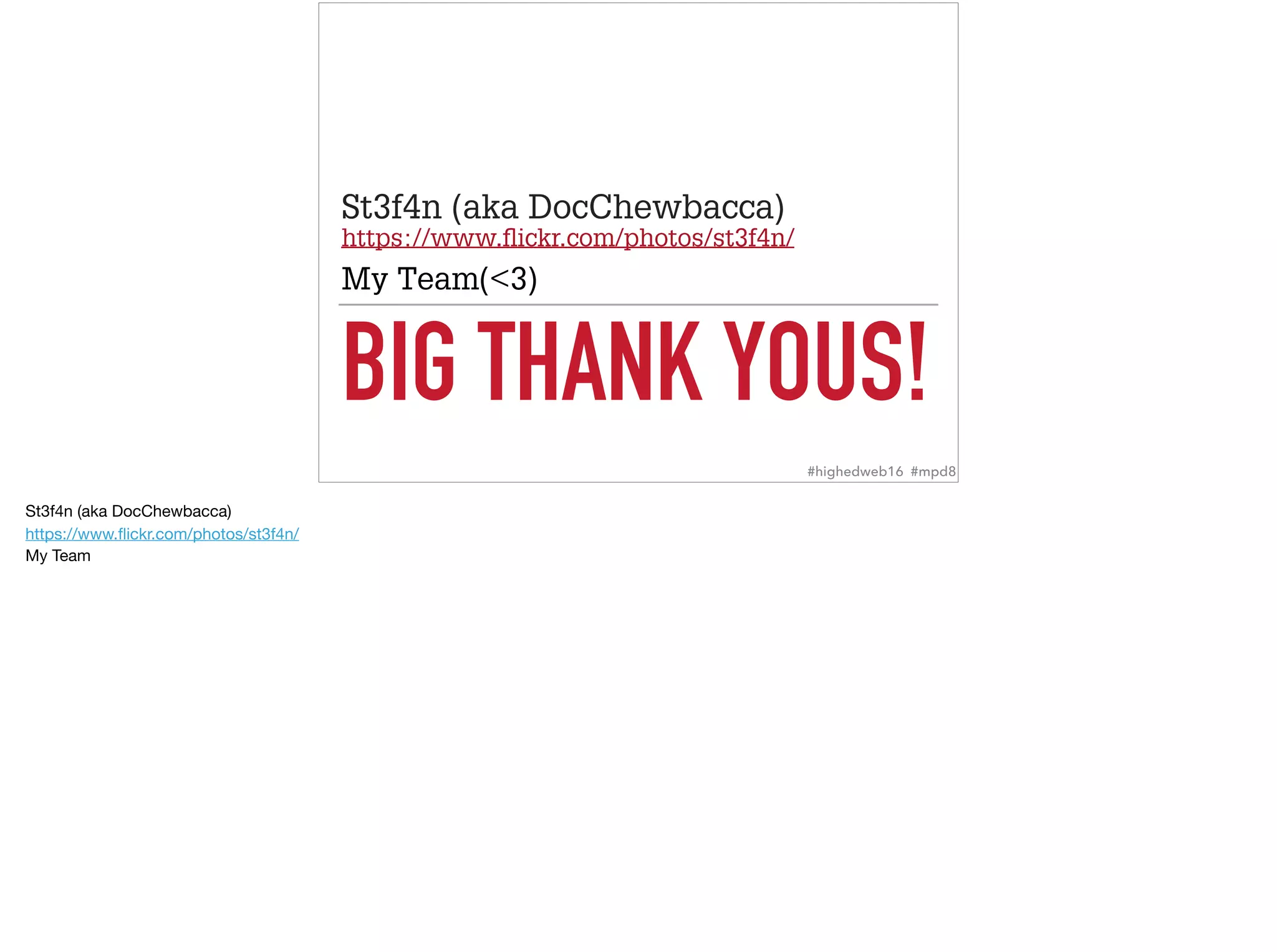 BIG THANK YOUS!
St3f4n (aka DocChewbacca) 
https://www.ﬂickr.com/photos/st3f4n/
My Team(<3)
#highedweb16 #mpd8
St3f4n (aka DocChewbacca) 
https://www.ﬂickr.com/photos/st3f4n/ 

My Team
 