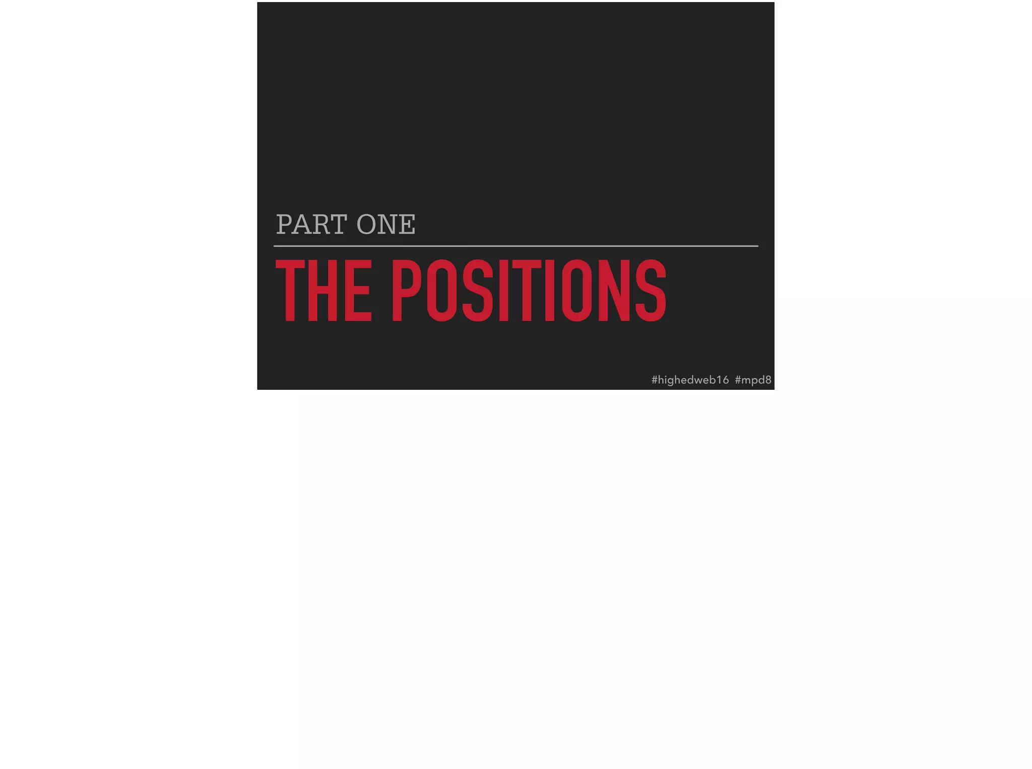 THE POSITIONS
PART ONE
#highedweb16 #mpd8
 