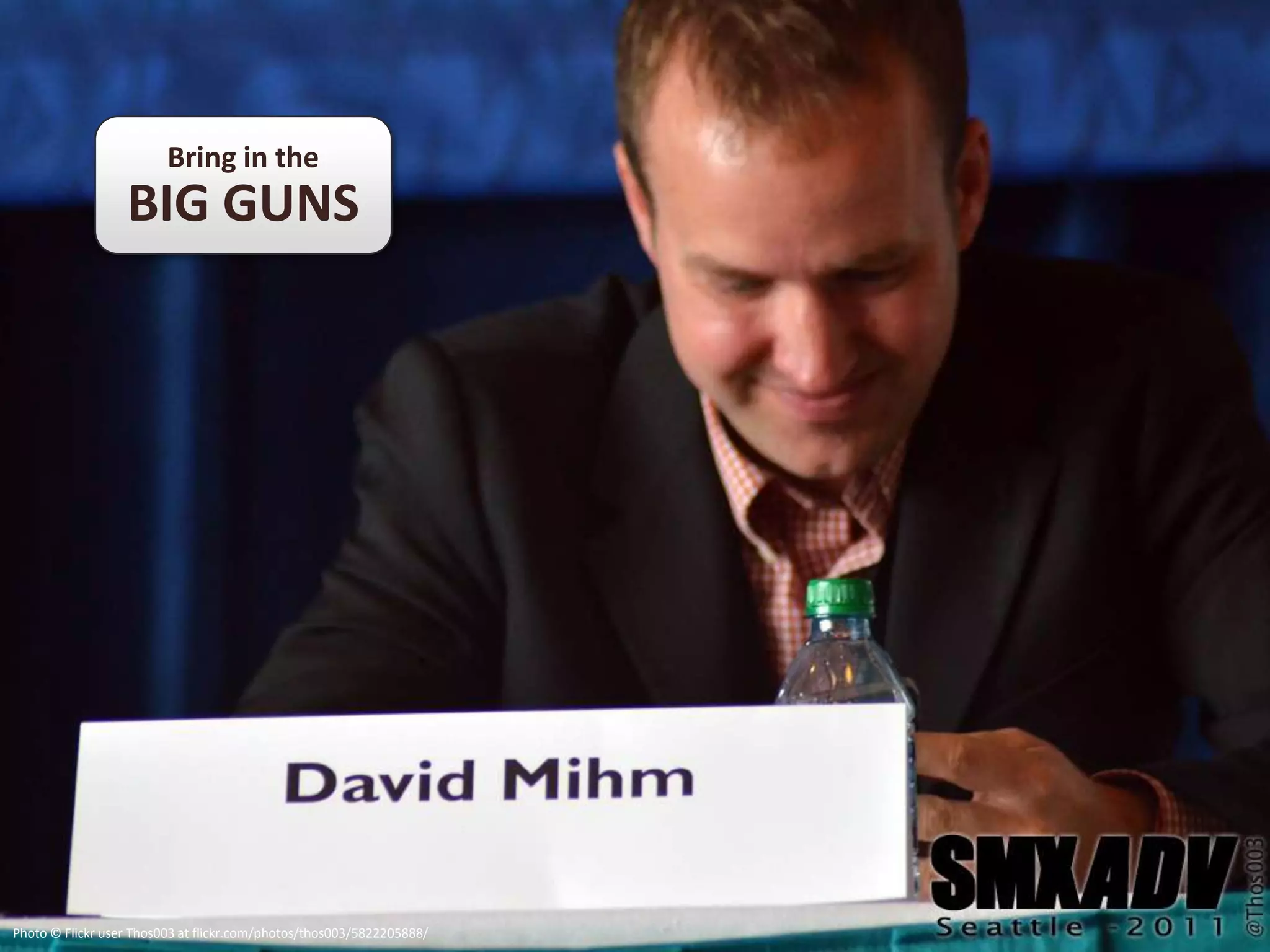 Bring in the
                  BIG GUNS




Photo © Flickr user Thos003 at flickr.com/photos/thos003/5822205888/
 