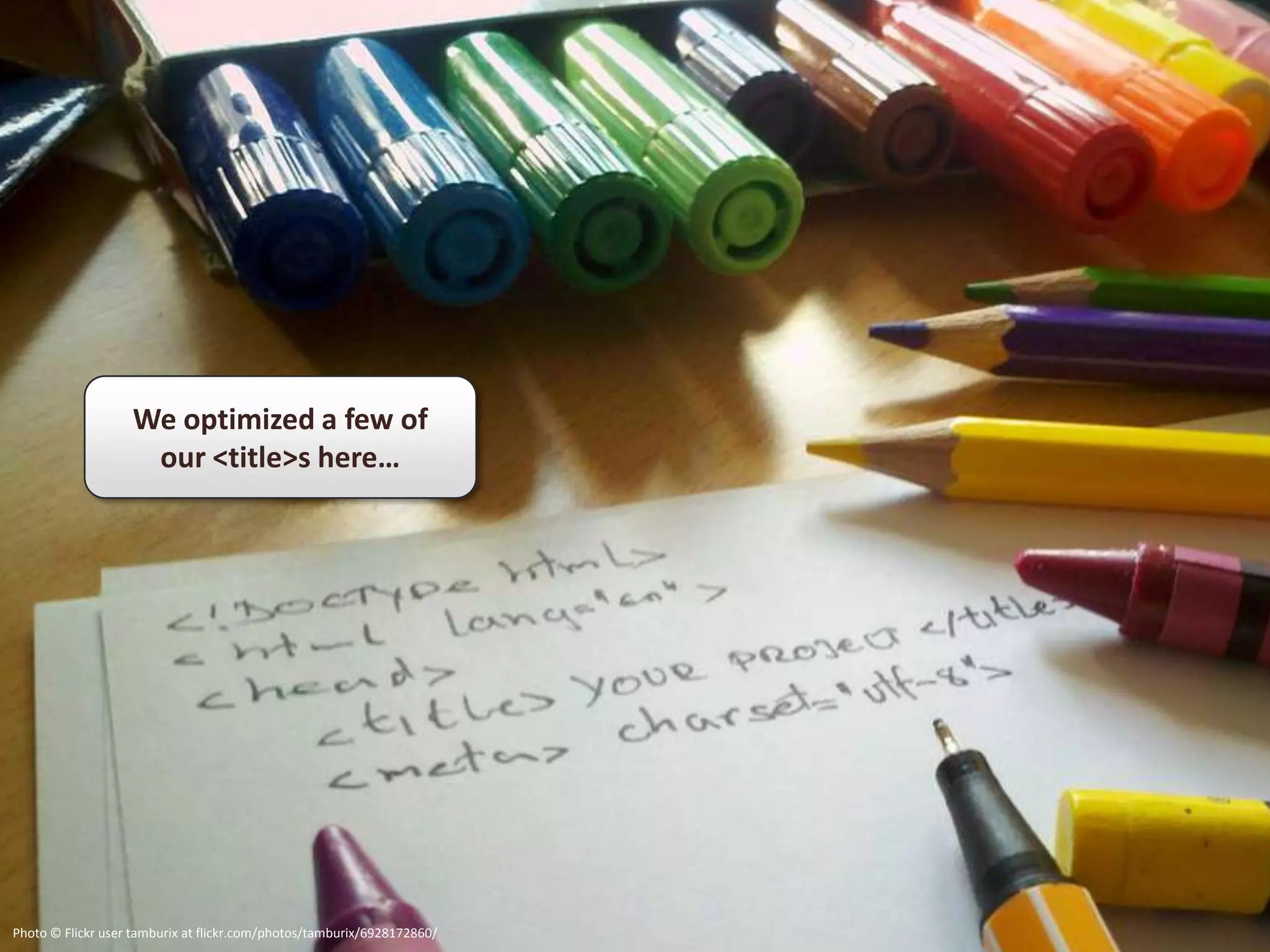 We optimized a few of
                    our <title>s here…




Photo © Flickr user tamburix at flickr.com/photos/tamburix/6928172860/
 