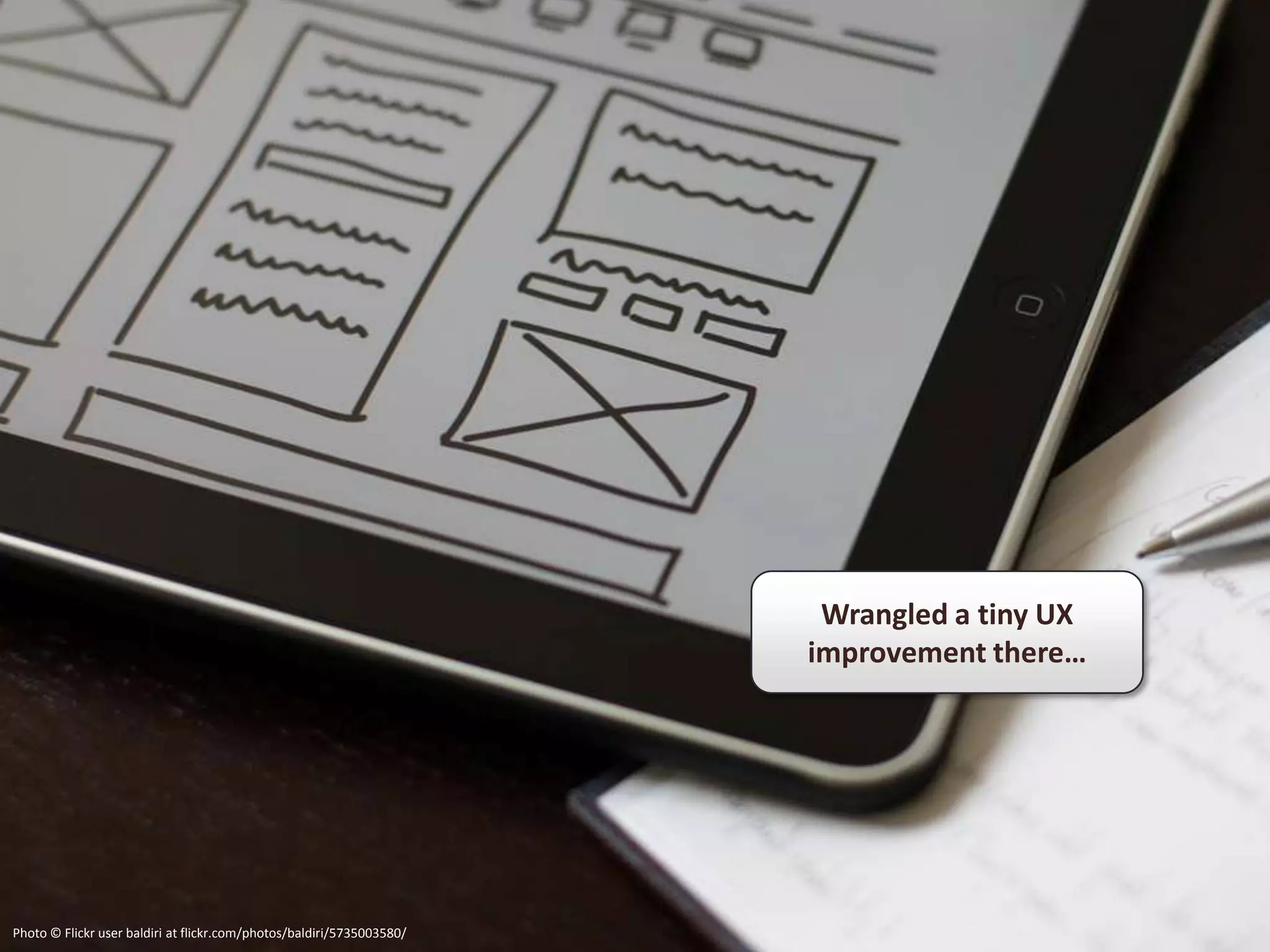 Wrangled a tiny UX
                                                                       improvement there…




Photo © Flickr user baldiri at flickr.com/photos/baldiri/5735003580/
 