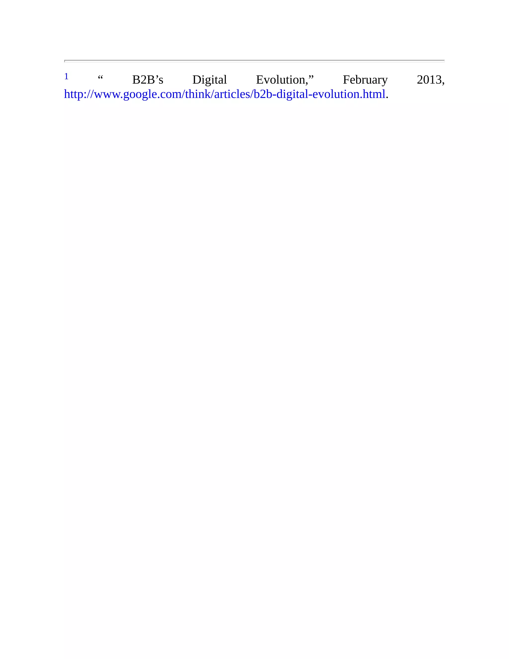 1 “ B2B’s Digital Evolution,” February 2013,
http://www.google.com/think/articles/b2b-digital-evolution.html.
 