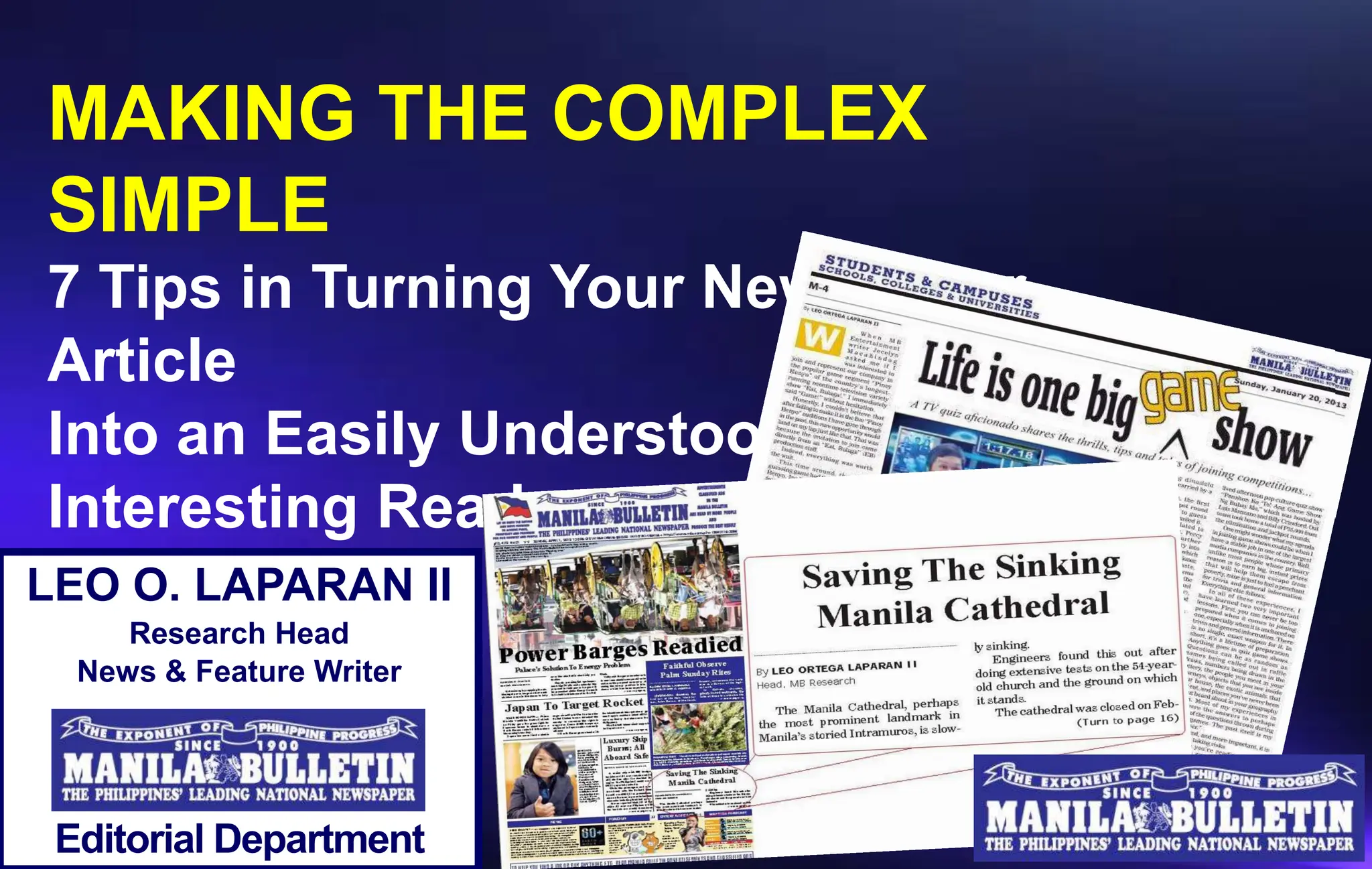 LEO O. LAPARAN II
Research Head
News & Feature Writer
Editorial Department
MAKING THE COMPLEX
SIMPLE
7 Tips in Turning Your Newspaper
Article
Into an Easily Understood,
Interesting Read