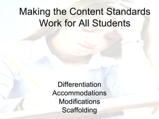 Differentiation Accommodations Modifications Scaffolding Making the Content Standards Work for All Students 