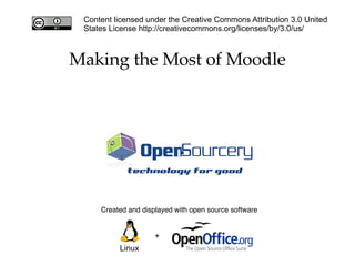 Created and displayed with open source software + Linux Making the Most of Moodle Content licensed under the Creative Commons Attribution 3.0 United States License http://creativecommons.org/licenses/by/3.0/us/ 