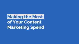 Making the Most
of Your Content
Marketing Spend
 