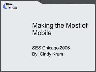 Making the Most of Mobile SES Chicago 2006 By: Cindy Krum 