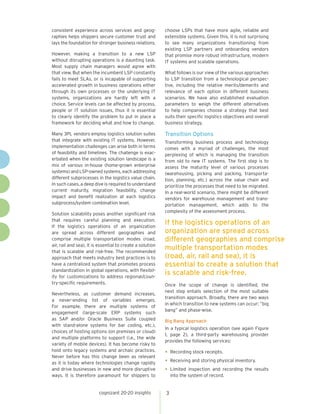 cognizant 20-20 insights 3
consistent experience across services and geog-
raphies helps shippers secure customer trust and
lays the foundation for stronger business relations.
However, making a transition to a new LSP
without disrupting operations is a daunting task.
Most supply chain managers would agree with
that view. But when the incumbent LSP constantly
fails to meet SLAs, or is incapable of supporting
accelerated growth in business operations either
through its own processes or the underlying IT
systems, organizations are hardly left with a
choice. Service levels can be affected by process,
people or IT solution issues, thus it is essential
to clearly identify the problem to put in place a
framework for deciding what and how to change.
Many 3PL vendors employ logistics solution suites
that integrate with existing IT systems. However,
implementation challenges can arise both in terms
of feasibility and timelines. The challenge is exac-
erbated when the existing solution landscape is a
mix of various in-house (home-grown enterprise
systems) and LSP-owned systems, each addressing
different subprocesses in the logistics value chain.
In such cases, a deep dive is required to understand
current maturity, migration feasibility, change
impact and benefit realization at each logistics
subprocess/system combination level.
Solution scalability poses another significant risk
that requires careful planning and execution.
If the logistics operations of an organization
are spread across different geographies and
comprise multiple transportation modes (road,
air, rail and sea), it is essential to create a solution
that is scalable and risk-free. The recommended
approach that meets industry best practices is to
have a centralized system that promotes process
standardization in global operations, with flexibil-
ity for customizations to address regional/coun-
try-specific requirements.
Nevertheless, as customer demand increases,
a never-ending list of variables emerges.
For example, there are multiple systems of
engagement (large-scale ERP systems such
as SAP and/or Oracle Business Suite coupled
with stand-alone systems for bar coding, etc.),
choices of hosting options (on premises or cloud)
and multiple platforms to support (i.e., the wide
variety of mobile devices). It has become risky to
hold onto legacy systems and archaic practices.
Never before has this change been as relevant
as it is today where technologies change rapidly
and drive businesses in new and more disruptive
ways. It is therefore paramount for shippers to
choose LSPs that have more agile, reliable and
extensible systems. Given this, it is not surprising
to see many organizations transitioning from
existing LSP partners and onboarding vendors
that promise more robust infrastructure, modern
IT systems and scalable operations.
What follows is our view of the various approaches
to LSP transition from a technological perspec-
tive, including the relative merits/demerits and
relevance of each option in different business
scenarios. We have also established evaluation
parameters to weigh the different alternatives
to help companies choose a strategy that best
suits their specific logistics objectives and overall
business strategy.
Transition Options
Transforming business process and technology
comes with a myriad of challenges, the most
perplexing of which is managing the transition
from old to new IT systems. The first step is to
assess the maturity level of various processes
(warehousing, picking and packing, transporta-
tion, planning, etc.) across the value chain and
prioritize the processes that need to be migrated.
In a real-world scenario, there might be different
vendors for warehouse management and trans-
portation management, which adds to the
complexity of the assessment process.
Once the scope of change is identified, the
next step entails selection of the most suitable
transition approach. Broadly, there are two ways
in which transition to new systems can occur: “big
bang” and phase-wise.
Big Bang Approach
In a typical logistics operation (see again Figure
1, page 2), a third-party warehousing provider
provides the following services:
•	Recording stock receipts.
•	Receiving and storing physical inventory.
•	Limited inspection and recording the results
into the system of record.
If the logistics operations of an
organization are spread across
different geographies and comprise
multiple transportation modes
(road, air, rail and sea), it is
essential to create a solution that
is scalable and risk-free.
 
