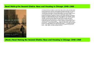 About Books Making the Second Ghetto: Race and Housing in Chicago 1940-1960 Link Download Best : https://iclikmens.blogspot.com/?book=0226342441 In Making the Second Ghetto, Arnold Hirsch argues that in the post-depression years Chicago was a "pioneer in developing concepts and devices" for housing segregation. Hirsch shows that the legal framework for the national urban renewal effort was forged in the heat generated by the racial struggles waged on Chicago's South Side. His chronicle of the strategies used by ethnic, political, and business interests in reaction to the great migration of southern blacks in the 1940s describes how the violent reaction of an emergent "white" population combined with public policy to segregate the city."In this excellent, intricate, and meticulously researched study, Hirsch exposes the social engineering of the post-war ghetto."—Roma Barnes, Journal of American Studies"According to Arnold Hirsch, Chicago's postwar housing projects were a colossal exercise in moral deception. . . . [An] excellent study of public policy gone astray."—Ron Grossman, Chicago Tribune"An informative and provocative account of critical aspects of the process in [Chicago]. . . . A good and useful book."—Zane Miller, Reviews in American History"A valuable and important book."—Allan Spear, Journal of American History Creator : Arnold R. Hirsch Best Sellers Rank : #4 Paid in Kindle Store
Read Making the Second Ghetto: Race and Housing in Chicago 1940-1960
In Making the Second Ghetto, Arnold Hirsch argues that in the post-depression
years Chicago was a "pioneer in developing concepts and devices" for housing
segregation. Hirsch shows that the legal framework for the national urban
renewal effort was forged in the heat generated by the racial struggles waged
on Chicago's South Side. His chronicle of the strategies used by ethnic,
political, and business interests in reaction to the great migration of southern
blacks in the 1940s describes how the violent reaction of an emergent "white"
population combined with public policy to segregate the city."In this excellent,
intricate, and meticulously researched study, Hirsch exposes the social
engineering of the post-war ghetto."—Roma Barnes, Journal of American
Studies"According to Arnold Hirsch, Chicago's postwar housing projects were a
colossal exercise in moral deception. . . . [An] excellent study of public policy
gone astray."—Ron Grossman, Chicago Tribune"An informative and provocative
account of critical aspects of the process in [Chicago]. . . . A good and useful
book."—Zane Miller, Reviews in American History"A valuable and important
book."—Allan Spear, Journal of American History
[Book] Read Making the Second Ghetto: Race and Housing in Chicago 1940-1960
 