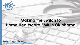 Courtesy of Emsco Solutions
http://www.OKCHomeHealthITGuide.com
Making the Switch to
Home Healthcare EMR in Oklahoma
 