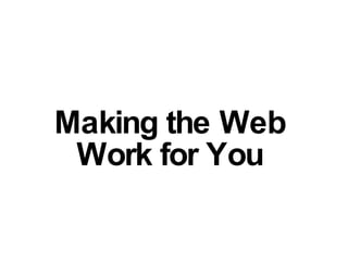 Making the Web Work for You 
