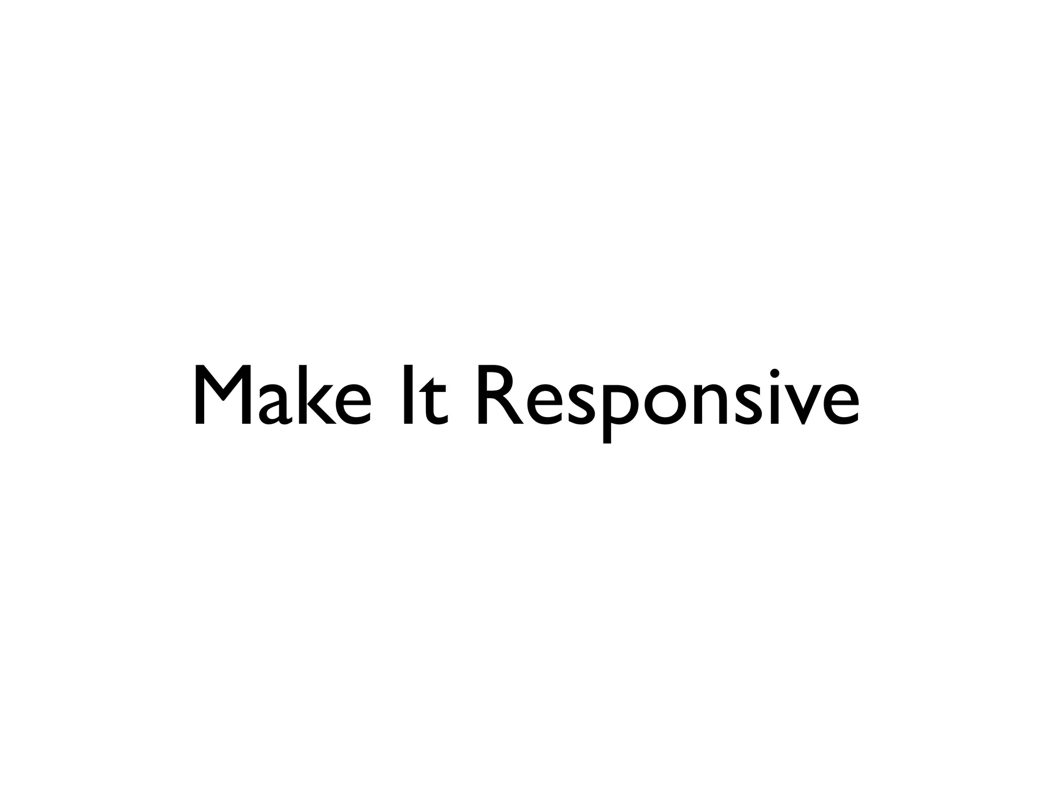 Make It Responsive
 