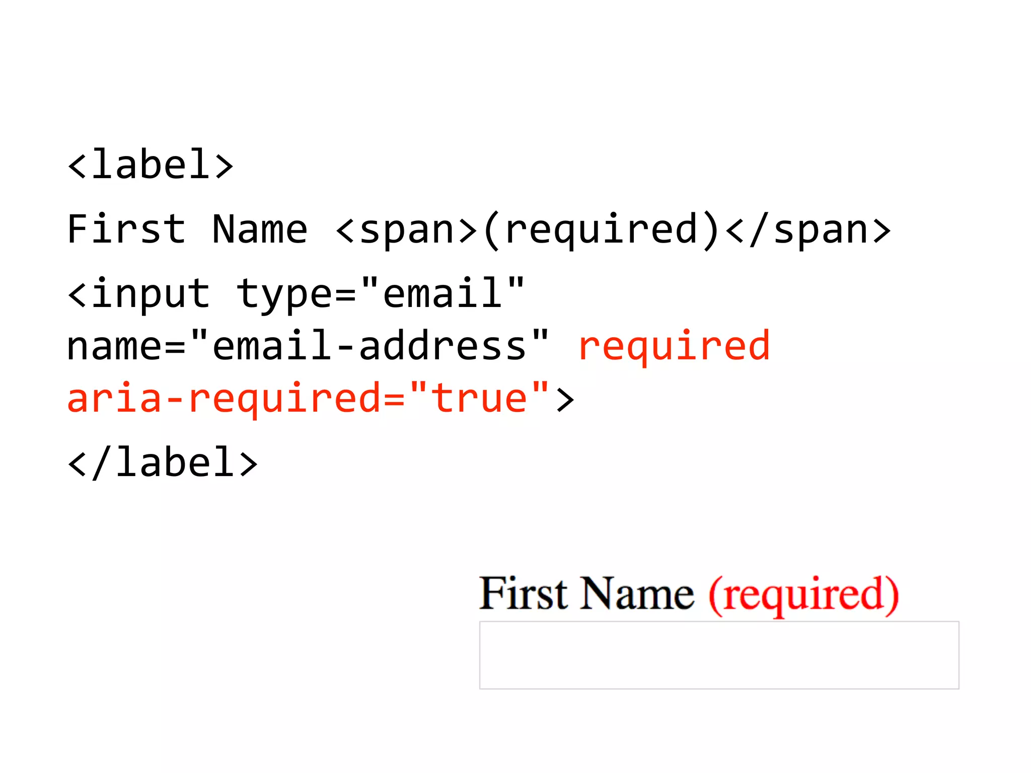 <label>
First'Name'<span>(required)</span>
<input'type="email"'
name="email5address"'required'
aria5required="true">
</label>
 