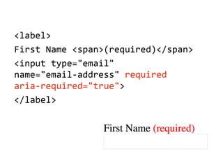 <label>
First'Name'<span>(required)</span>
<input'type="email"'
name="email5address"'required'
aria5required="true">
</label>
 
