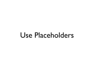 Use Placeholders
 