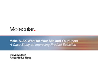 Make AJAX Work for Your Site and Your Users A Case Study on Improving Product Selection Steve Mulder Riccardo La Rosa 
