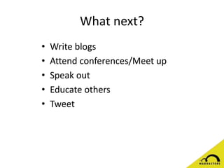 What next?
• Write blogs
• Attend conferences/Meet up
• Speak out
• Educate others
• Tweet
 