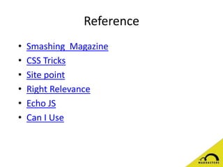 Reference
• Smashing Magazine
• CSS Tricks
• Site point
• Right Relevance
• Echo JS
• Can I Use
 