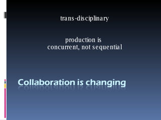 trans-disciplinary production is  concurrent, not sequential 