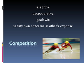 assertive uncooperative goal: win satisfy own concerns at other’s expense 