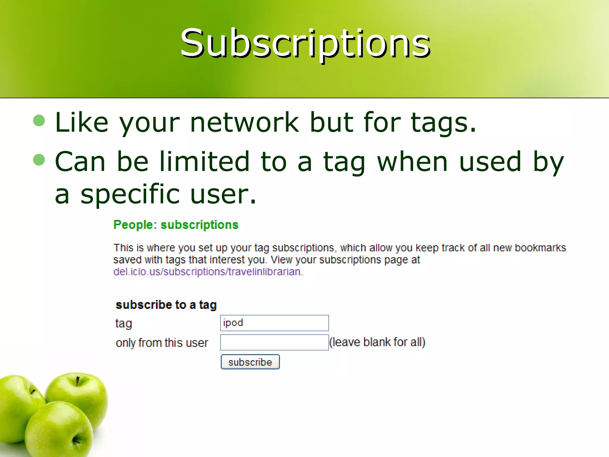 Subscriptions Like your network but for tags. Can be limited to a tag when used by a specific user. 