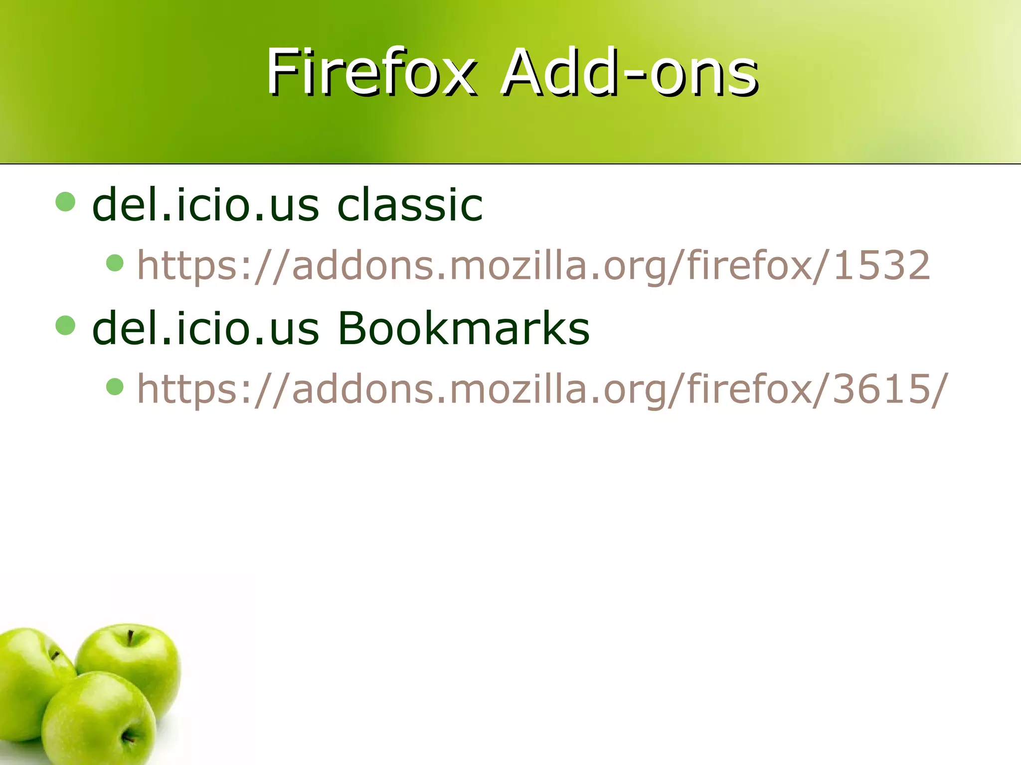 Firefox Add-ons del.icio.us classic https://addons.mozilla.org/firefox/1532 del.icio.us Bookmarks https://addons.mozilla.org/firefox/3615/ 