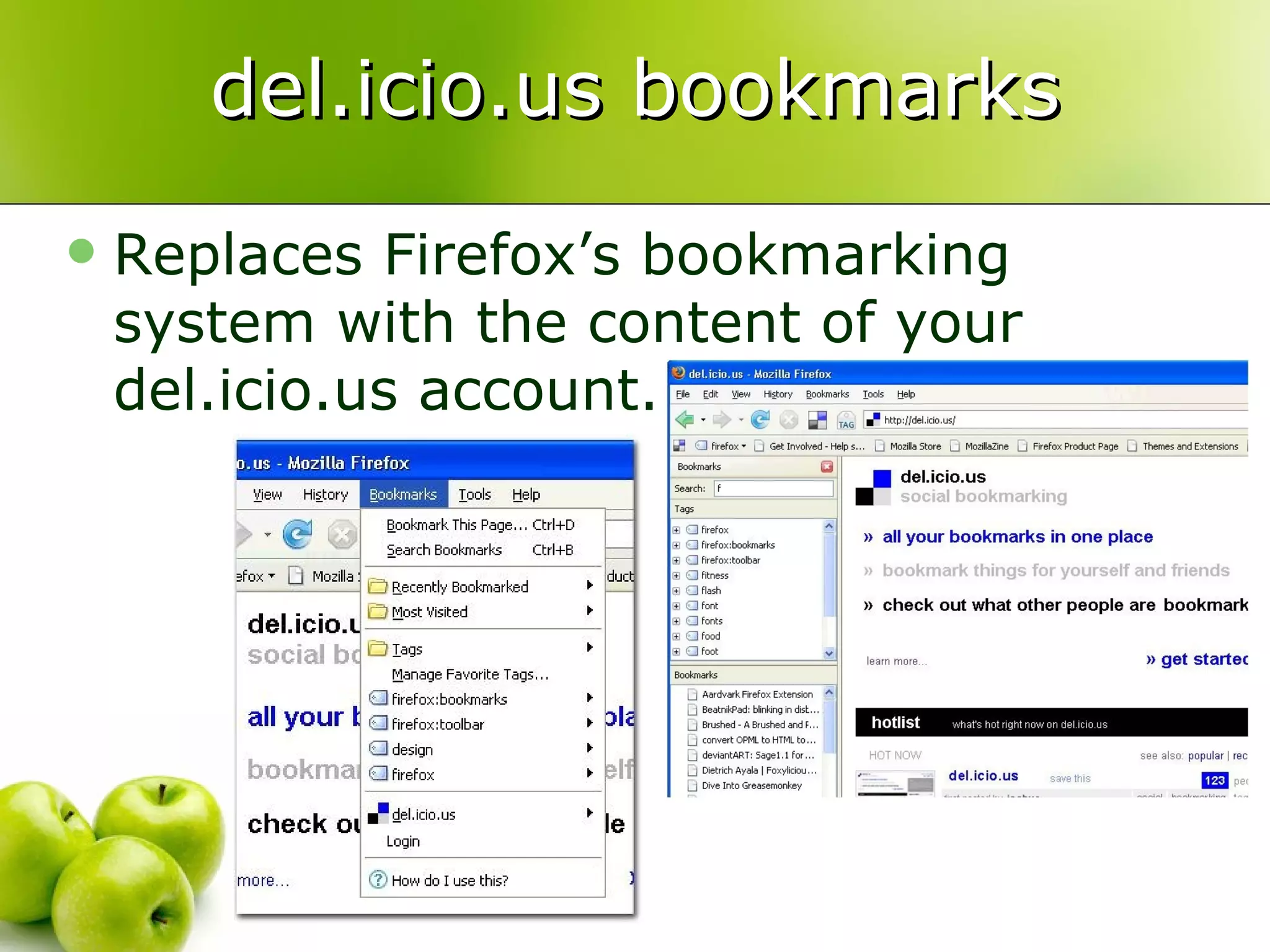 del.icio.us bookmarks Replaces Firefox’s bookmarking system with the content of your del.icio.us account. 