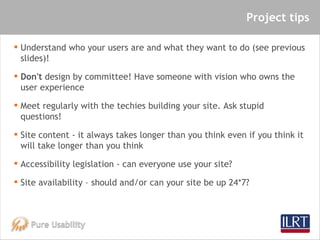 Project tips <ul><li>Understand who your users are and what they want to do (see previous slides)! </li></ul><ul><li>Don't...