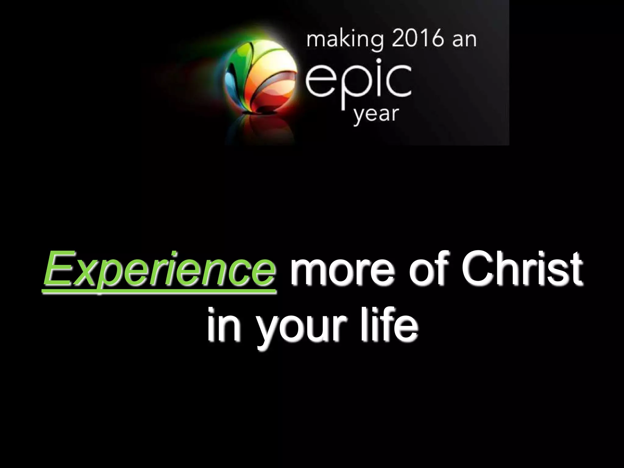 Experience more of Christ
in your life
 