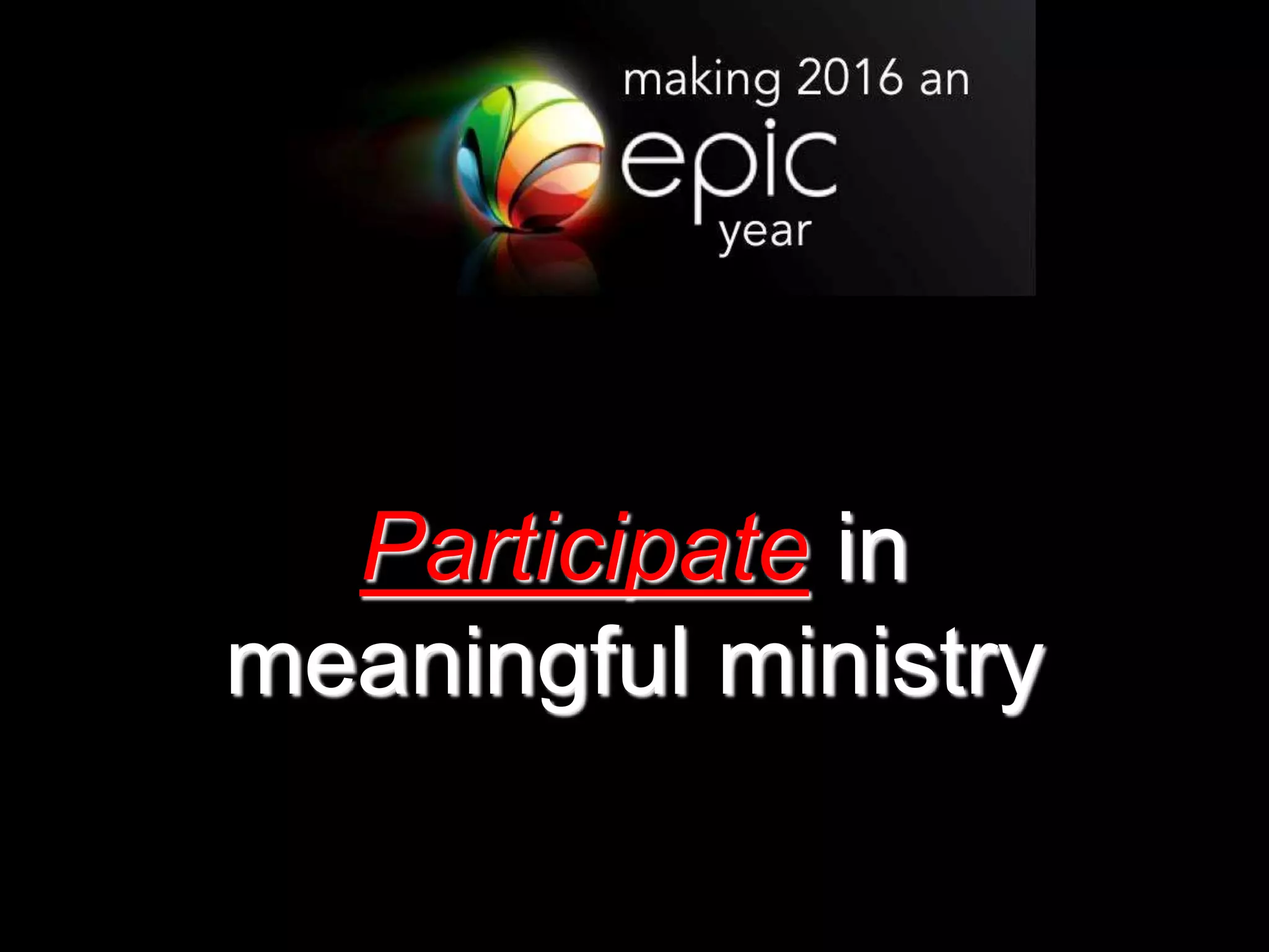 Participate in
meaningful ministry
 