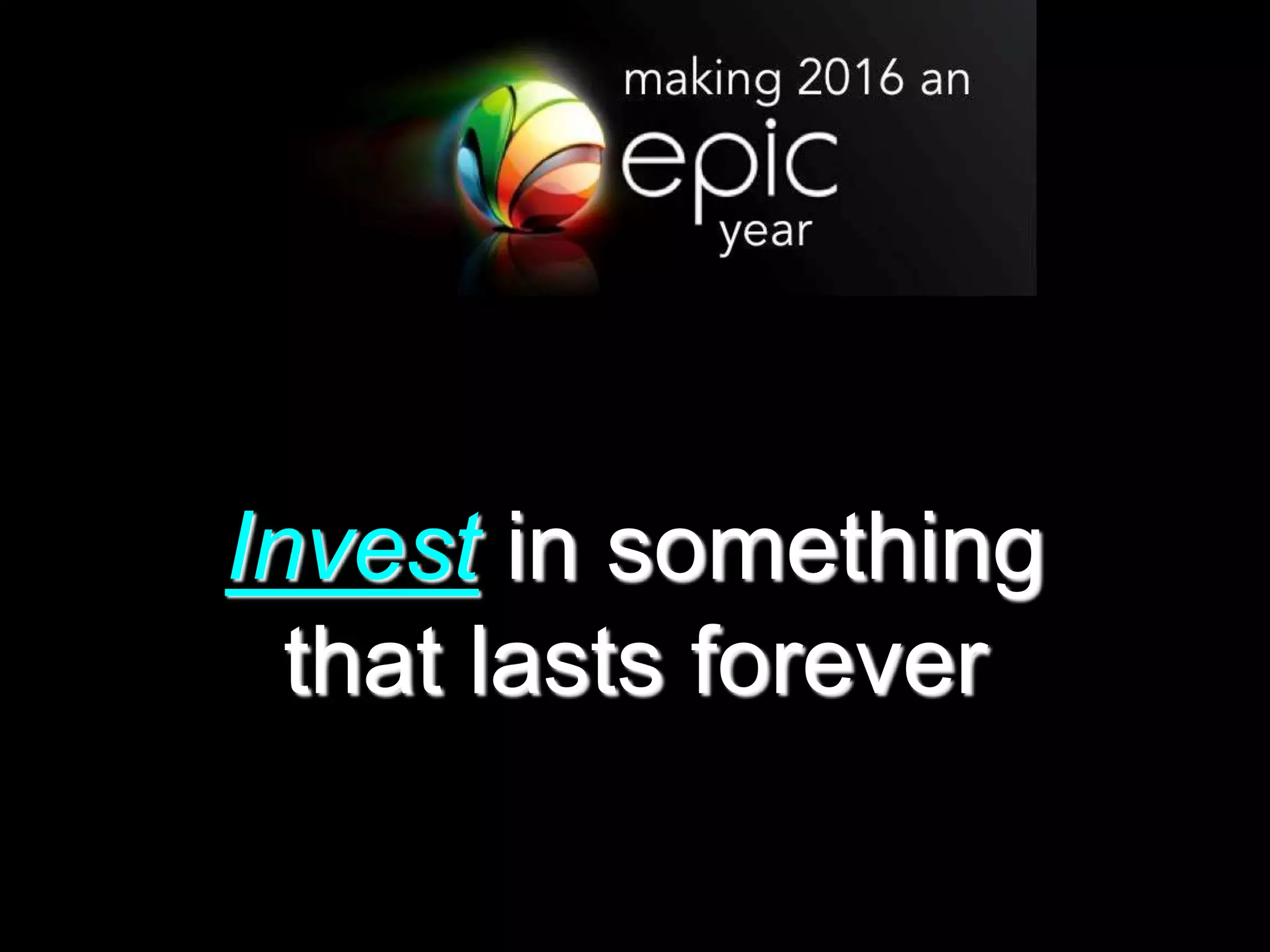 Invest in something
that lasts forever
 