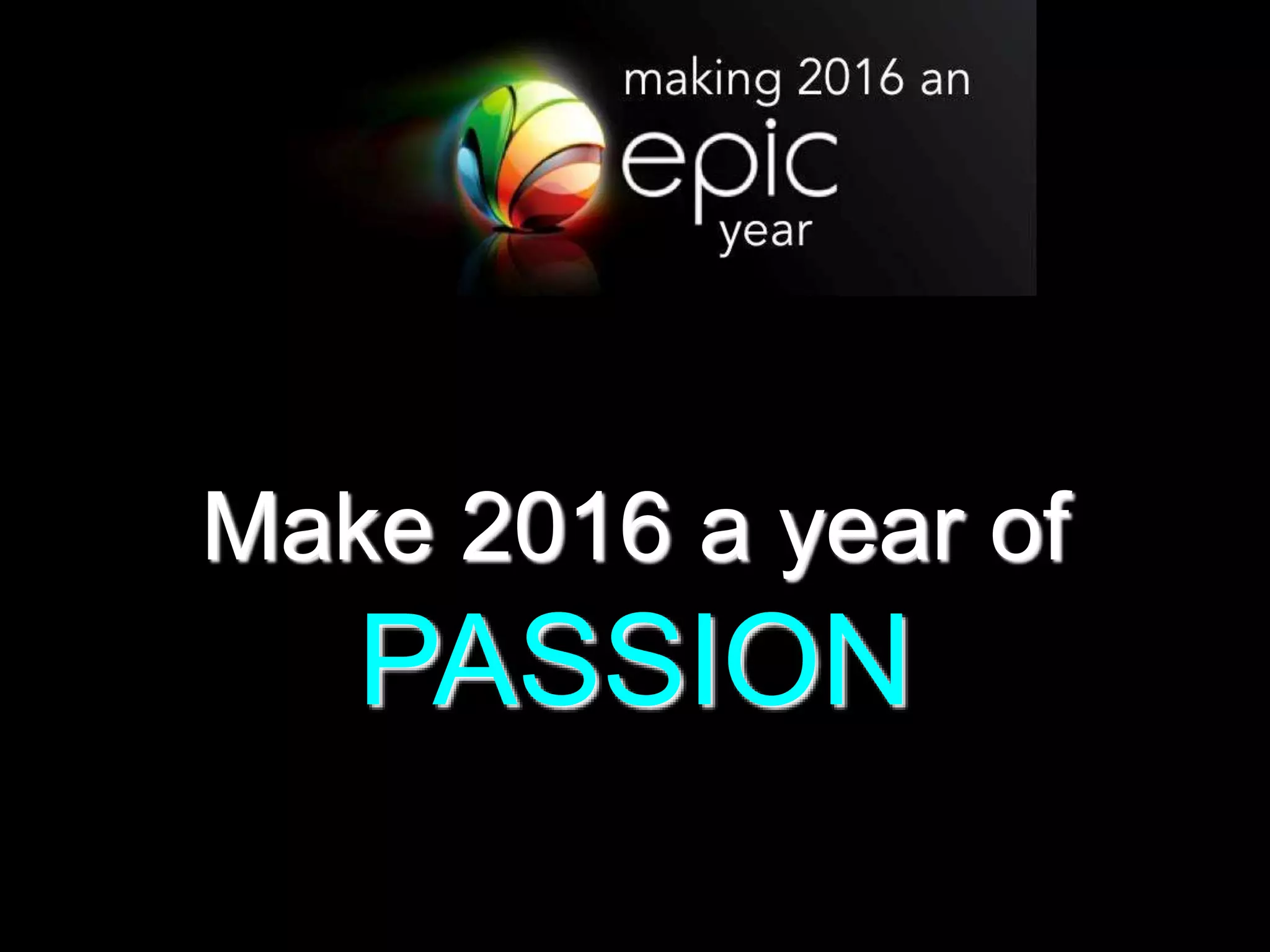 Make 2016 a year of
PASSION
 