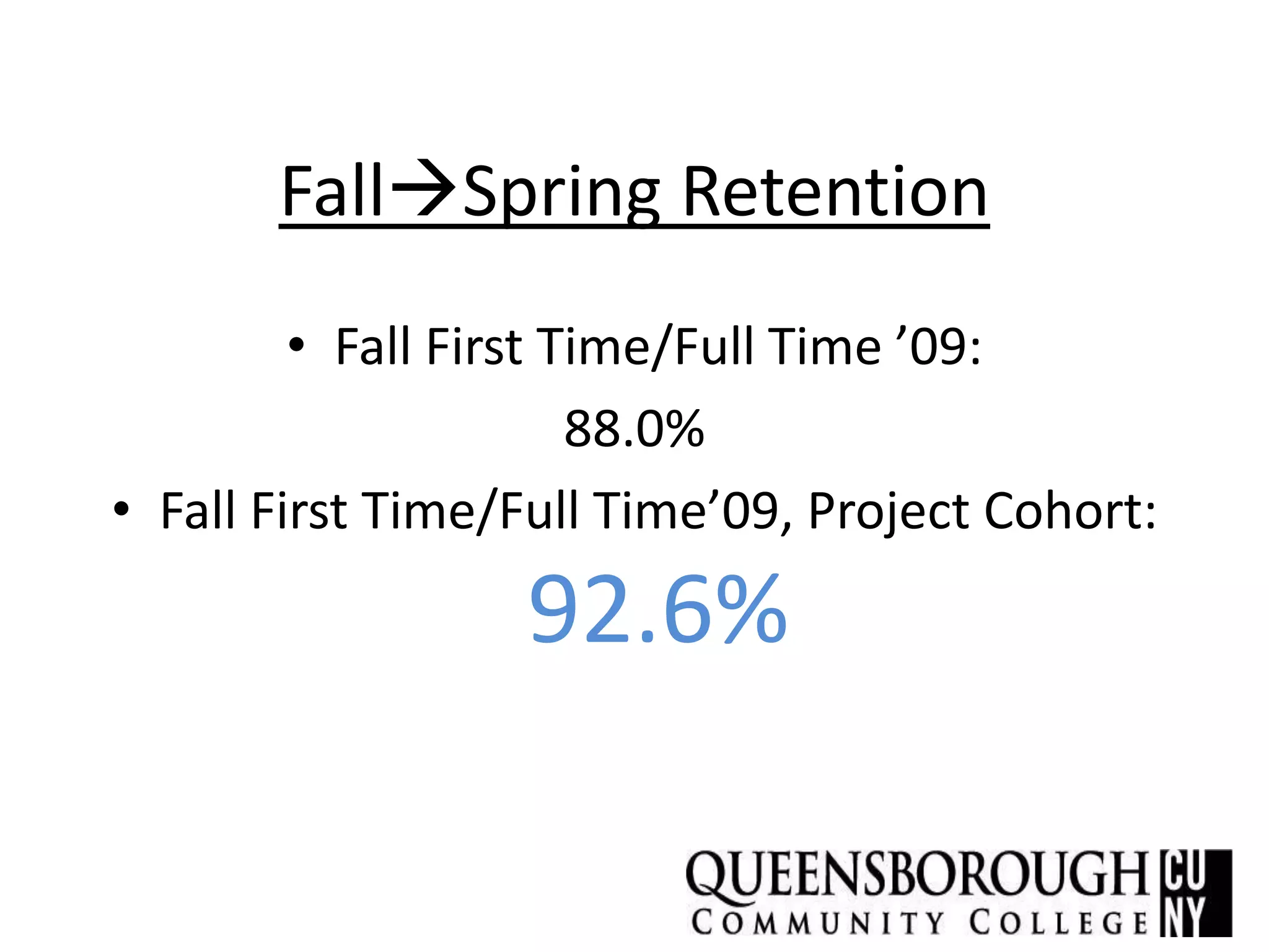 FallSpring Retention
• Fall First Time/Full Time ’09:
88.0%
• Fall First Time/Full Time’09, Project Cohort:
92.6%
 