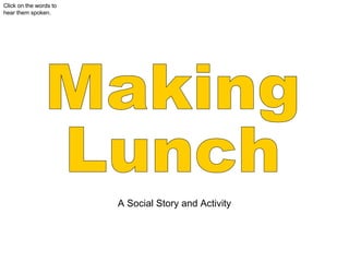 Making  Lunch A Social Story and Activity Click on the words to hear them spoken. 