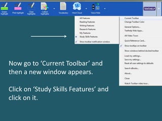 Now go to ‘Current Toolbar’ and
then a new window appears.
Click on ‘Study Skills Features’ and
click on it.
 