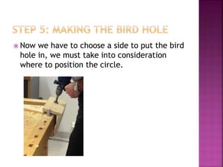  Now we have to choose a side to put the bird
hole in, we must take into consideration
where to position the circle.
 