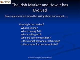 The Irish Market and How it has Evolved <ul><li>Some questions we should be asking about our market…… </li></ul><ul><li>Ho...