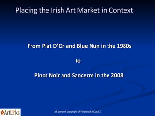 From Piat D’Or and Blue Nun in the 1980s to  Pinot Noir and Sancerre in the 2008 Placing the Irish Art Market in Context 