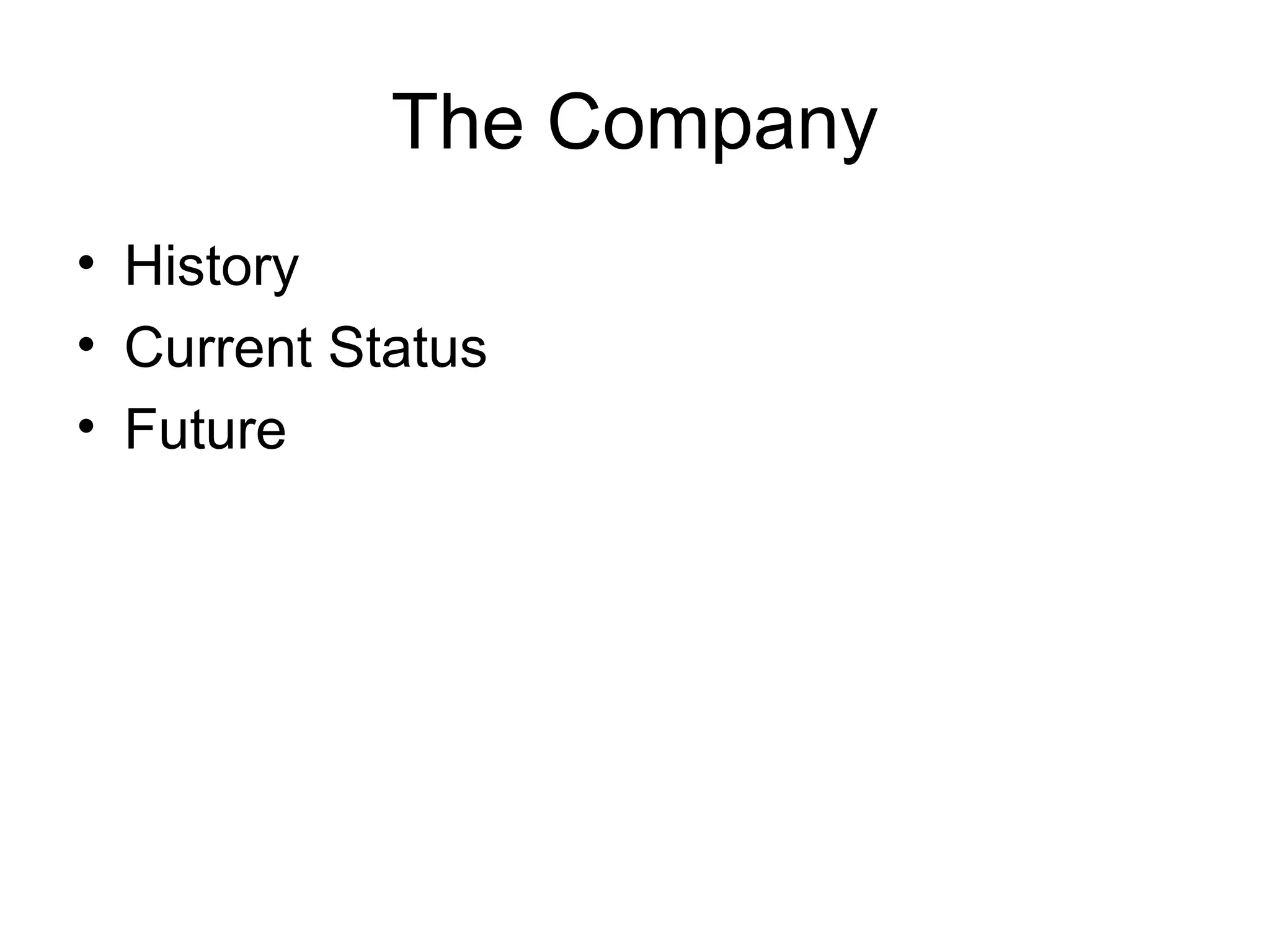The Company
• History
• Current Status
• Future
 