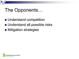 The Opponents…Understand competitionUnderstand all possible risksMitigation strategies
