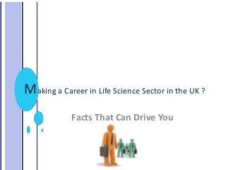 Making a Career in Life Science Sector in the UK ?
             Facts That Can Drive You
 