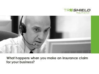 What happens when you make an insurance claim
for your business?
 