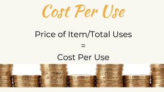 Cost Per Use
Price of Item/Total Uses
=
Cost Per Use
 