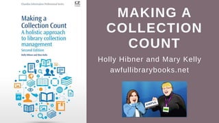 MAKING A
COLLECTION
COUNT
Holly Hibner and Mary Kelly
awfullibrarybooks.net
 